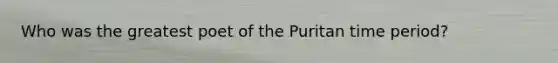 Who was the greatest poet of the Puritan time period?