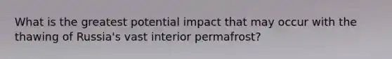 What is the greatest potential impact that may occur with the thawing of Russia's vast interior permafrost?