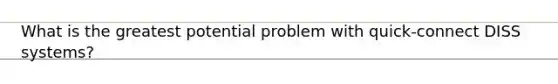 What is the greatest potential problem with quick-connect DISS systems?