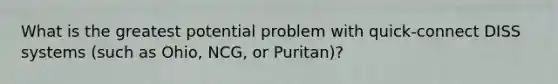 What is the greatest potential problem with quick-connect DISS systems (such as Ohio, NCG, or Puritan)?