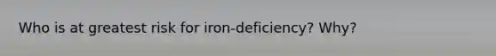 Who is at greatest risk for iron-deficiency? Why?