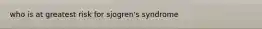 who is at greatest risk for sjogren's syndrome