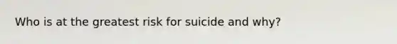 Who is at the greatest risk for suicide and why?