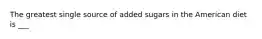 The greatest single source of added sugars in the American diet is ___