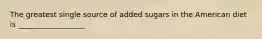 The greatest single source of added sugars in the American diet is __________________