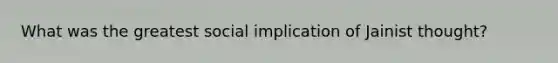 What was the greatest social implication of Jainist thought?