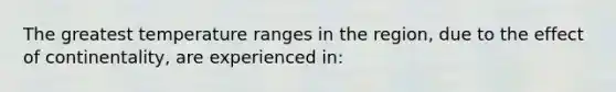 The greatest temperature ranges in the region, due to the effect of continentality, are experienced in: