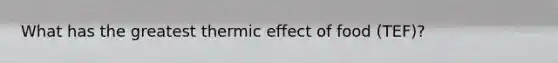 What has the greatest thermic effect of food (TEF)?