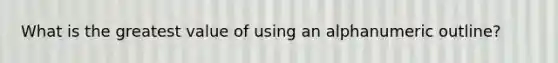 What is the greatest value of using an alphanumeric outline?