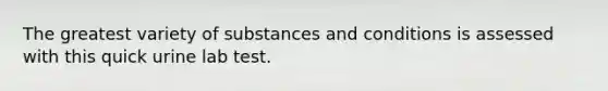 The greatest variety of substances and conditions is assessed with this quick urine lab test.