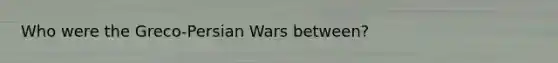 Who were the Greco-Persian Wars between?