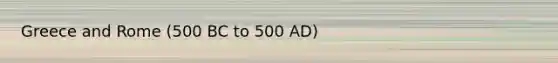 Greece and Rome (500 BC to 500 AD)