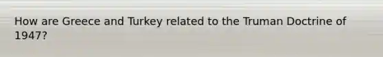 How are Greece and Turkey related to the Truman Doctrine of 1947?