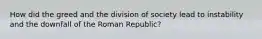 How did the greed and the division of society lead to instability and the downfall of the Roman Republic?