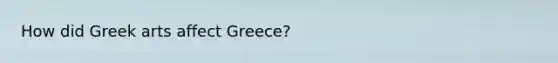 How did Greek arts affect Greece?