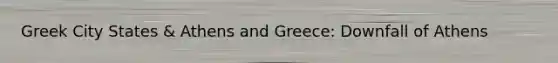 Greek City States & Athens and Greece: Downfall of Athens