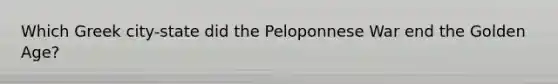 Which Greek city-state did the Peloponnese War end the Golden Age?