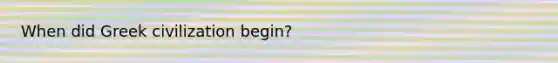 When did Greek civilization begin?