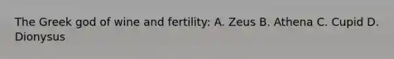 The Greek god of wine and fertility: A. Zeus B. Athena C. Cupid D. Dionysus