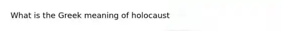 What is the Greek meaning of holocaust