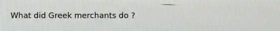 What did Greek merchants do ?