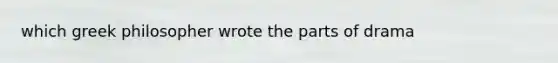 which greek philosopher wrote the parts of drama