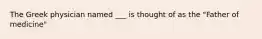 The Greek physician named ___ is thought of as the "Father of medicine"