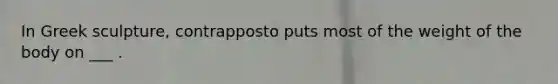 In Greek sculpture, contrapposto puts most of the weight of the body on ___ .