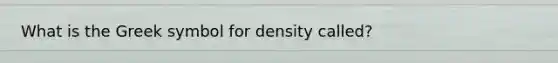 What is the Greek symbol for density called?