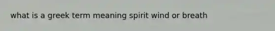 what is a greek term meaning spirit wind or breath