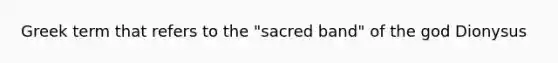 Greek term that refers to the "sacred band" of the god Dionysus