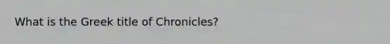 What is the Greek title of Chronicles?