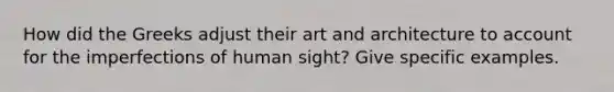 How did the Greeks adjust their art and architecture to account for the imperfections of human sight? Give specific examples.