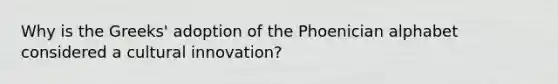 Why is the Greeks' adoption of the Phoenician alphabet considered a cultural innovation?