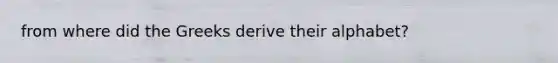 from where did the Greeks derive their alphabet?