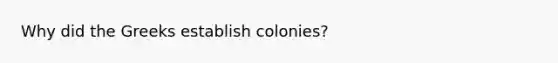 Why did the Greeks establish colonies?