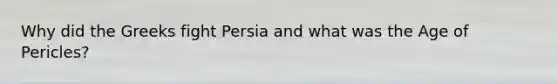 Why did the Greeks fight Persia and what was the Age of Pericles?