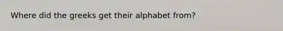 Where did the greeks get their alphabet from?