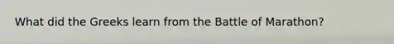 What did the Greeks learn from the Battle of Marathon?