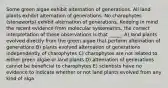 Some green algae exhibit alternation of generations. All land plants exhibit alternation of generations. No charophytes (stoneworts) exhibit alternation of generations. Keeping in mind the recent evidence from molecular systematics, the correct interpretation of these observations is that _____. A) land plants evolved directly from the green algae that perform alternation of generations B) plants evolved alternation of generations independently of charophytes C) charophytes are not related to either green algae or land plants D) alternation of generations cannot be beneficial to charophytes E) scientists have no evidence to indicate whether or not land plants evolved from any kind of alga