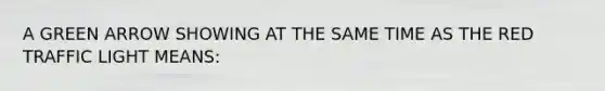 A GREEN ARROW SHOWING AT THE SAME TIME AS THE RED TRAFFIC LIGHT MEANS: