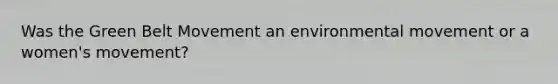 Was the Green Belt Movement an environmental movement or a women's movement?