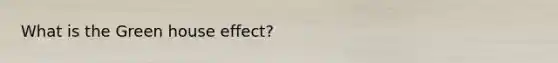 What is the Green house effect?