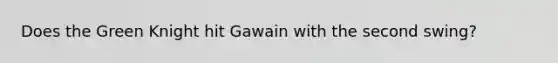 Does the Green Knight hit Gawain with the second swing?