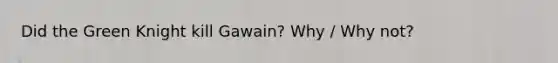 Did the Green Knight kill Gawain? Why / Why not?