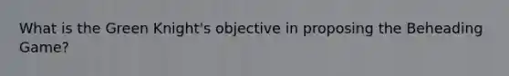 What is the Green Knight's objective in proposing the Beheading Game?