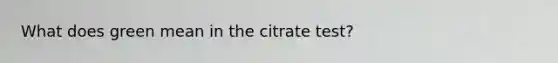 What does green mean in the citrate test?