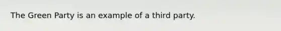 The Green Party is an example of a third party.