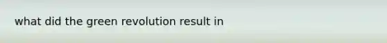 what did the green revolution result in