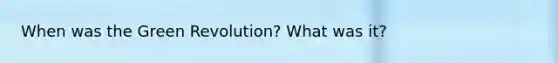 When was the <a href='https://www.questionai.com/knowledge/k7L4jnV0Wj-green-revolution' class='anchor-knowledge'>green revolution</a>? What was it?